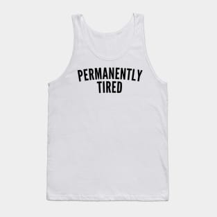 Permanently Tired. Always Tired. Insomniac. Perfect for Overtired Sleep Deprived People. Funny I Need Sleep Saying Tank Top